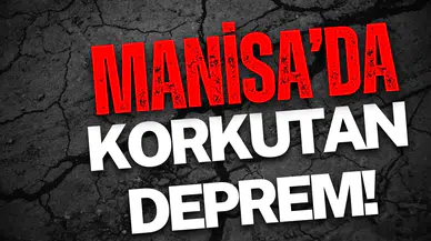 Manisa'da korkutan deprem