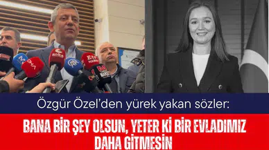 Özgür Özel’den yürek yakan sözler: Bana bir şey olsun, yeter ki bir evladımız daha gitmesin