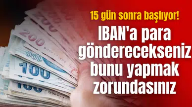 15 gün sonra başlıyor! IBAN'a para gönderecekseniz bunu yapmak zorundasınız