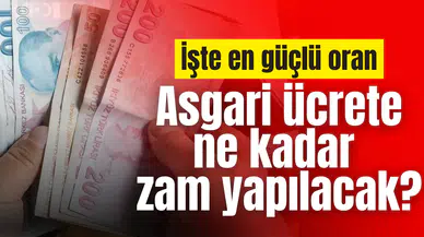 Asgari ücrete ne kadar zam yapılacak? İşte en güçlü oran