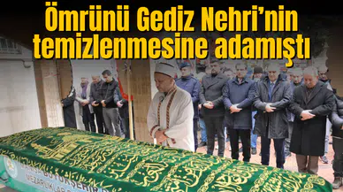 Ömrünü Gediz Nehri’nin temizlenmesine adamıştı
