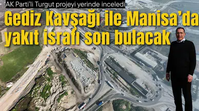 GEDİZ KAVŞAĞI YAKIT TASARRUFU SAĞLAYACAK