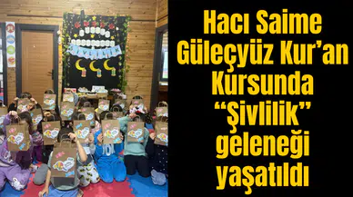 Hacı Saime Güleçyüz Kur’an Kursunda “Şivlilik” geleneği yaşatıldı