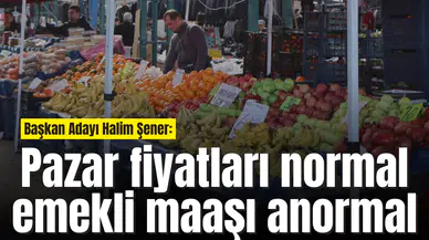 Başkan Adayı Halim Şener: “Pazar fiyatları çok normal”