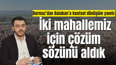 Durmaz’dan Balaban’a kentsel dönüşüm yanıtı:  “Bizi ve milletvekillerimizi takip etsin”