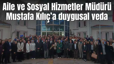 Aile ve Sosyal Hizmetler Müdürü Mustafa Kılıç’a duygusal veda