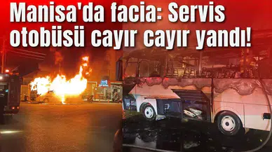 Manisa'da facia: Servis otobüsü cayır cayır yandı!