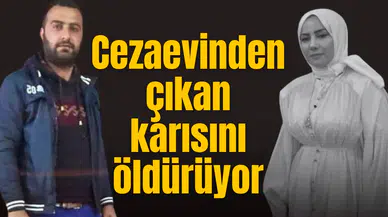 Cezaevinden çıkan karısını öldürüyor