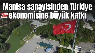 Manisa sanayisinden Türkiye ekonomisine büyük katkı