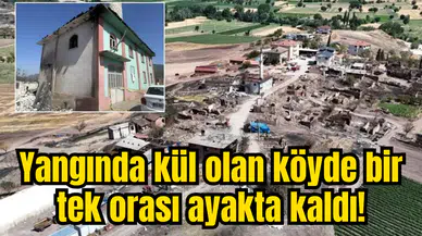 Yangında kül olan köyde bir tek orası ayakta kaldı! Bakın sebebi ne!