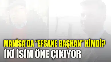 MANİSA’DA “EFSANE BAŞKAN” KİMDİ? İKİ İSİM ÖNE ÇIKIYOR