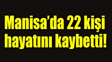 Manisa'da 22 kişi hayatını kaybetti