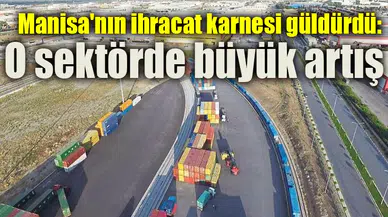 Manisa'nın ihracat karnesi güldürdü: O sektörde büyük artış