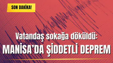 Vatandaş sokağa döküldü: Manisa’da şiddetli deprem