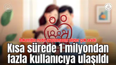 Bakanlığın mobil uygulamasını aileler çok sevdi:  Kısa sürede 1 milyondan fazla kullanıcıya ulaşıldı