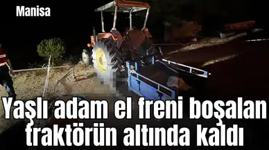 Manisa'da yaşlı adam el freni boşalan traktörün altında kaldı