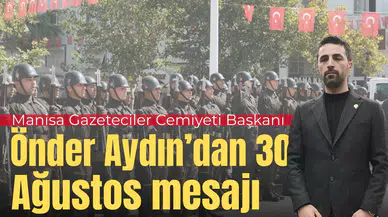 Manisa Gazeteciler Cemiyeti Başkanı Önder Aydın’dan 30 Ağustos mesajı