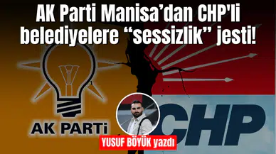 AK Parti Manisa’dan CHP'li belediyelere “sessizlik” jesti!