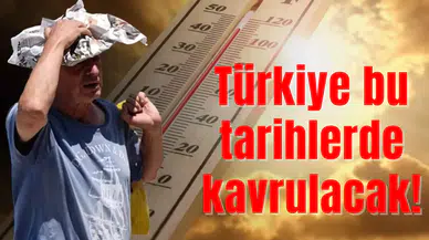 Türkiye bu tarihlerde kavrulacak: Bir ilimize özel uyarı var