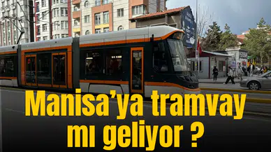 Manisa’ya tramvay mı geliyor ?