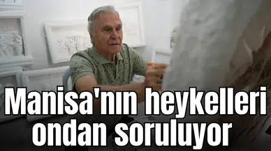 Manisa'nın heykelleri ondan soruluyor