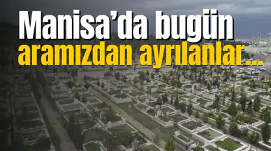 Manisa'da bugün aramızdan ayrılanlar...