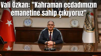 Vali Özkan:  Ecdadımızın emanetine sahip çıkıyoruz