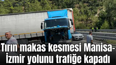 Tırın makas kesmesi Manisa-İzmir yolunu trafiğe kapadı