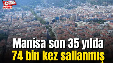Manisa son 35 yılda 74 bin kez sallanmış