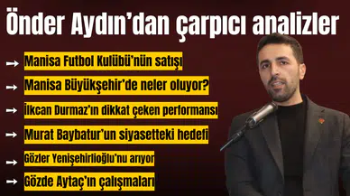 Manisa Gazeteciler Cemiyeti Başkanı Önder Aydın'dan çarpıcı analizler