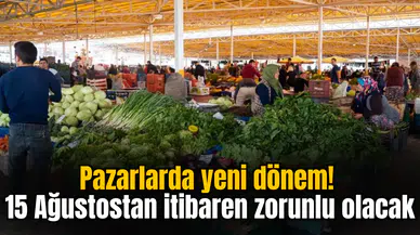 Pazarlarda yeni dönem! 15 Ağustostan itibaren zorunlu olacak