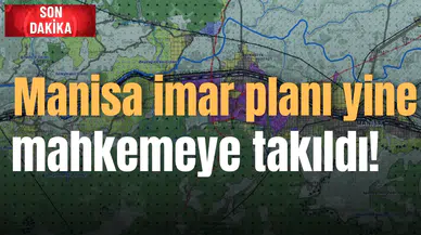 Manisa imar planı yine mahkemeye takıldı!