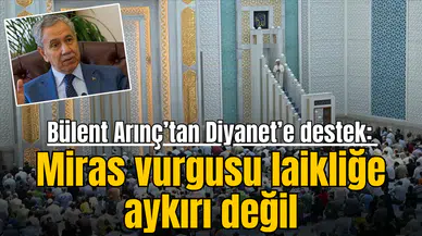 Bülent Arınç’tan Diyanet’e destek: Miras vurgusu laikliğe aykırı değil