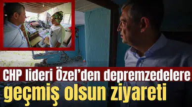 CHP lideri Özel’den depremzedelere geçmiş olsun ziyareti