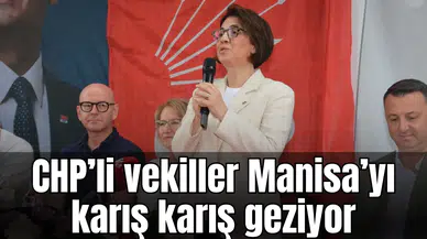 CHP’li vekiller Manisa’yı karış karış geziyor