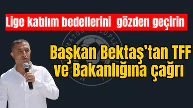 Başkan Bektaş’tan TFF ile Gençlik ve Spor Bakanlığına çağrı