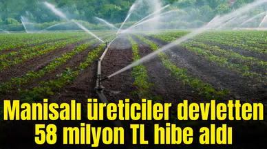 Manisalı üreticiler devletten 58 milyon TL hibe aldı