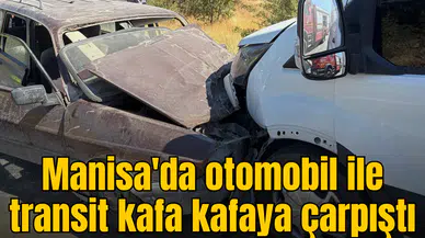 Manisa'da otomobil ile transit kafa kafaya çarpıştı