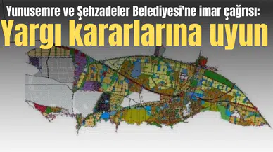 Yunusemre ve Şehzadeler Belediyesi'ne imar çağrısı: Yargı kararlarına uyun