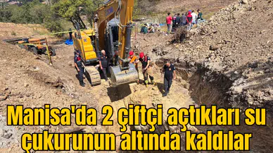 Manisa'da sondaj çukuru açmaya çalışırken göçük altında kaldılar