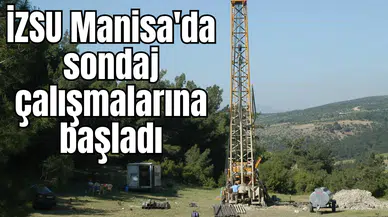 İZSU Manisa'da sondaj çalışmalarına başladı