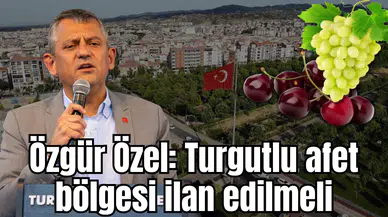 Özgür Özel: Turgutlu afet bölgesi ilan edilmeli