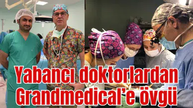 Yabancı doktorlardan Grandmedical’e övgü