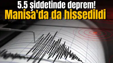 5.5 şiddetinde deprem! Manisa'da da hissedildi