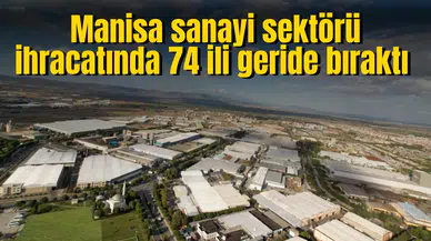 Manisa sanayi sektörü ihracatında 74 ili geride bıraktı