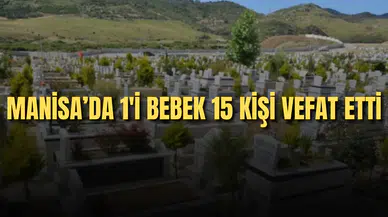 Manisa'da 1'i bebek 15 kişi vefat etti