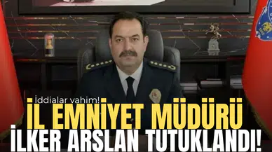 İl Emniyet Müdürü İlker Arslan tutuklandı!