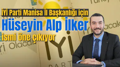 İYİ Parti Manisa İl Başkanlığı için Hüseyin Alp İlker ismi öne çıkıyor