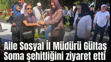 Aile Sosyal İl Müdürü Gültaş Soma şehitliğini ziyaret etti