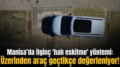 Manisa’da akılalmaz ' halı eskitme' yöntemi: Üzerinden araç geçtikçe değerleniyor!